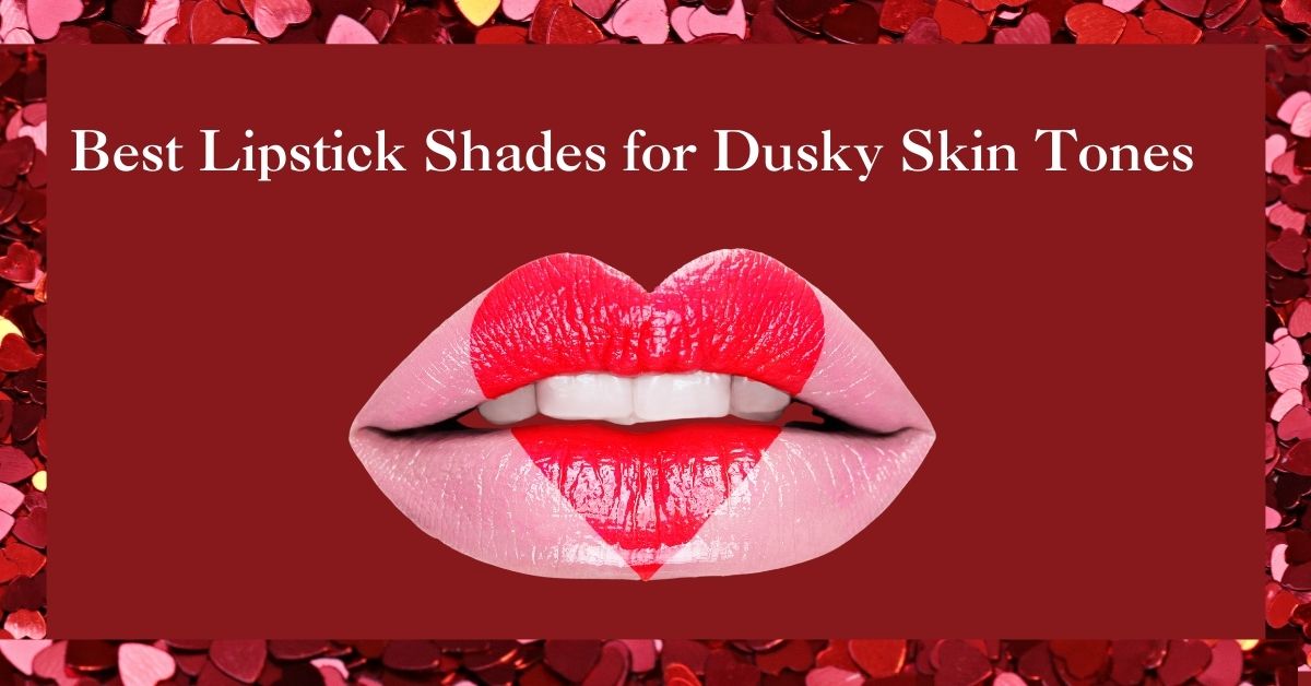 Best Lipstick Shades for Dusky Skin Tones