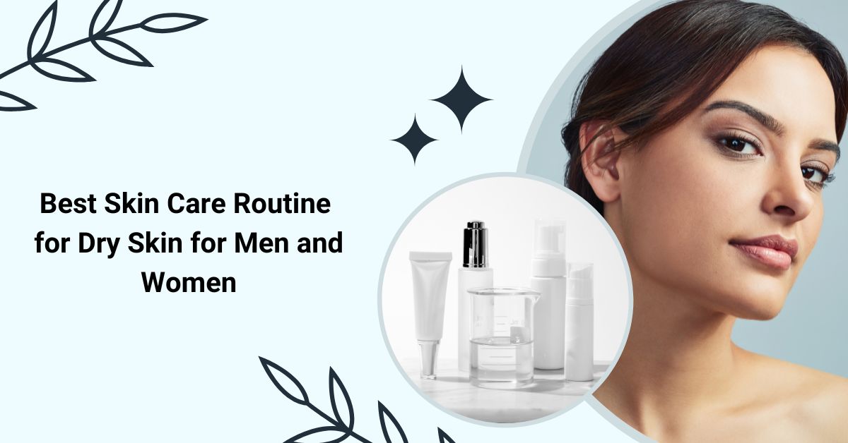Best Skin Care Routine for Dry Skin for Men and Women