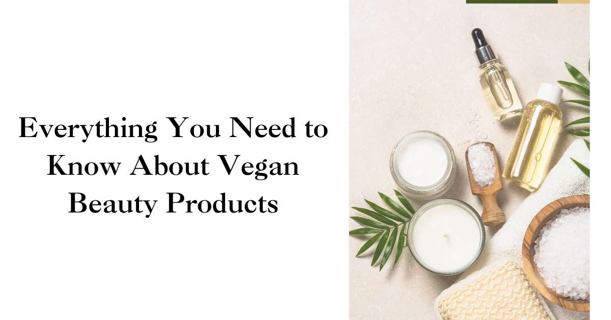 Everything You Need to Know About Vegan Beauty Products