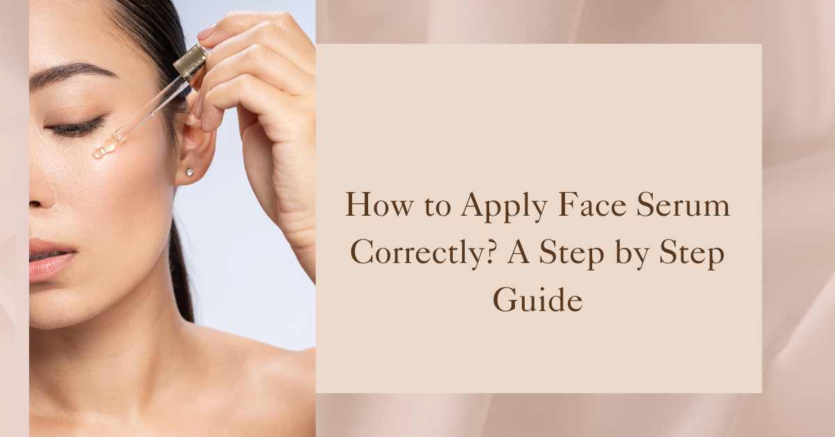 How to Apply Face Serum Correctly: A Step-by-Step Guide