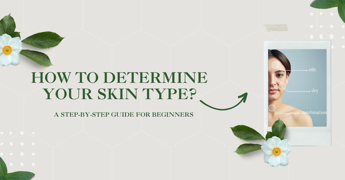 How to Determine Your Skin Type: A Step-by-Step Guide for Beginners