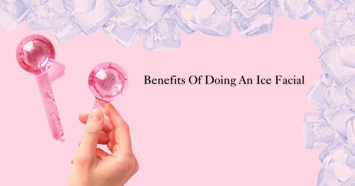 Benefits Of Doing An Ice Facial
