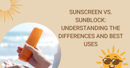 Sunscreen vs. Sunblock: Understanding the Differences and Best Uses
