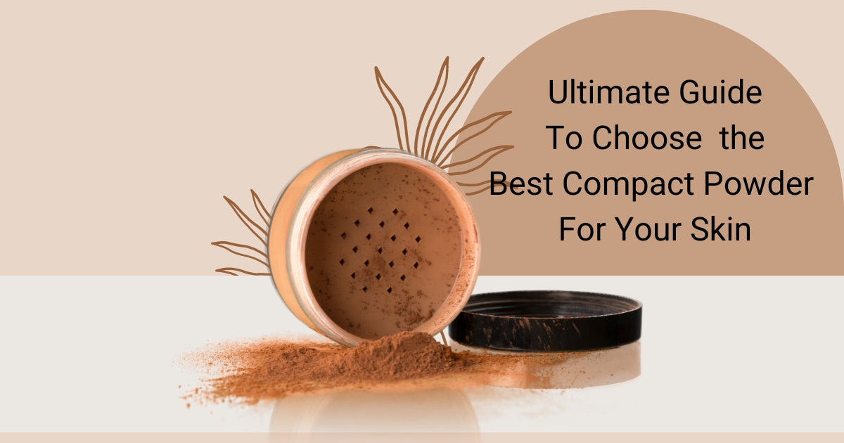 Ultimate Guide To Choose the Best Compact Powder For Your Skin