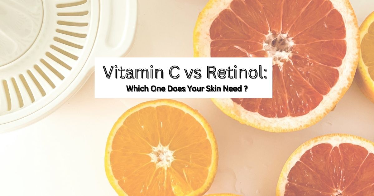 Vitamin C vs Retinol – Which One Is Right for Your Skin?