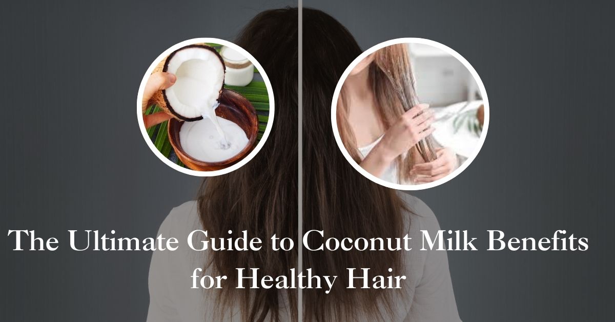 The Ultimate Guide to Coconut Milk Benefits for Healthy Hair