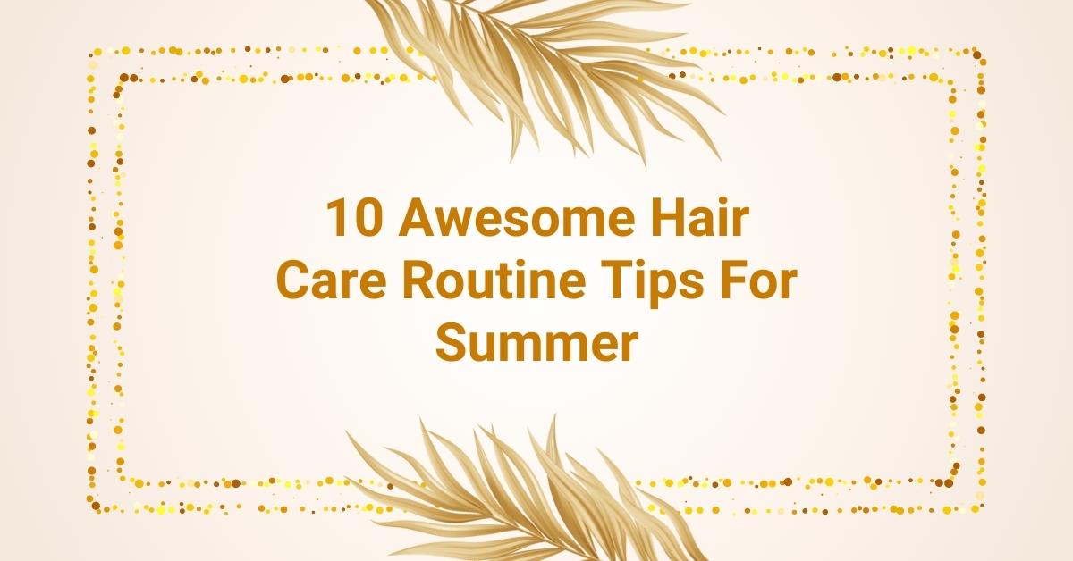 10 Awesome Hair Care Routine Tips For Summer