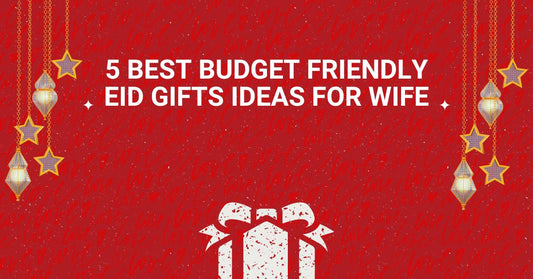 5 Best Budget Friendly Eid Gifts Ideas for Wife