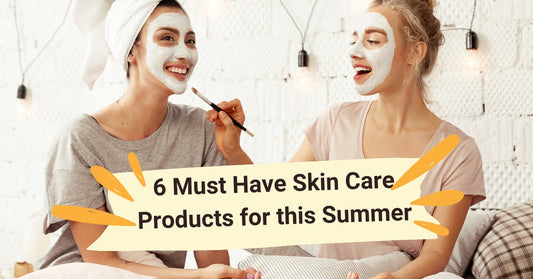 6 Must Have Skin Care Products for this Summer