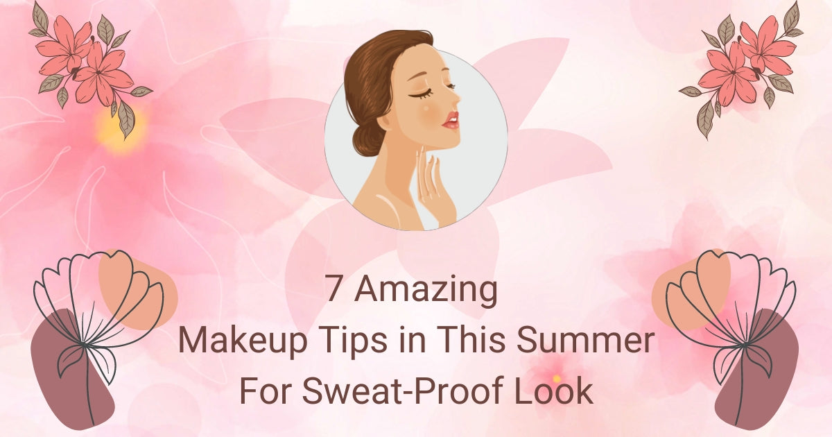 7 Amazing Makeup Tips in This Summer For Sweat-Proof Look