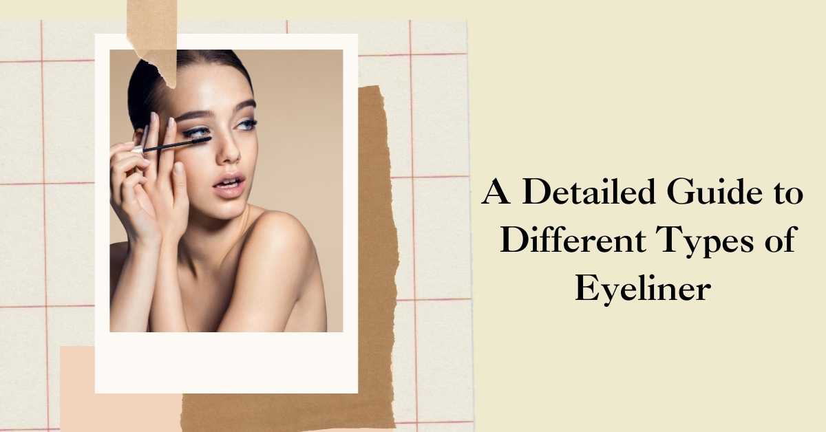 A Detailed Guide to Different Types of Eyeliner