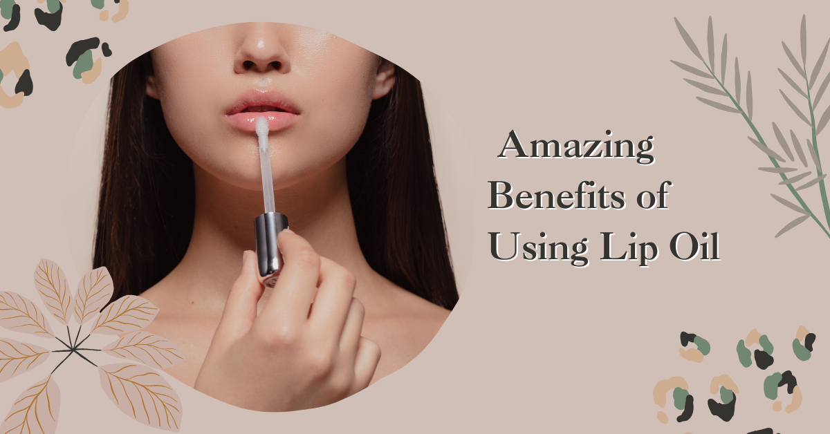 Amazing Benefits of Using Lip Oil