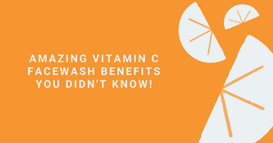 Amazing Vitamin C Facewash Benefits You Didn't Know!