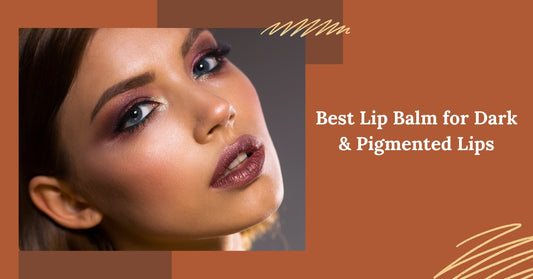 Best Lip Balm for Dark & Pigmented Lips