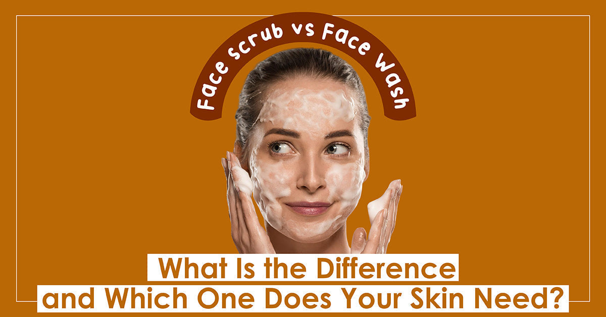 Face Scrub vs Face Wash
