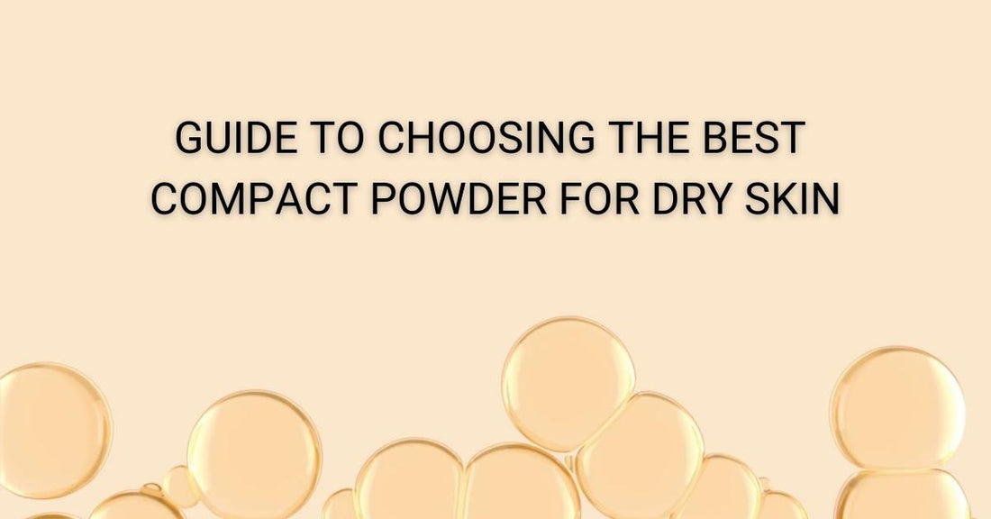 Guide to Choosing the Best Compact Powder for Dry Skin