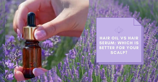 Hair Oil vs Hair Serum: Which is Better for Your Scalp?