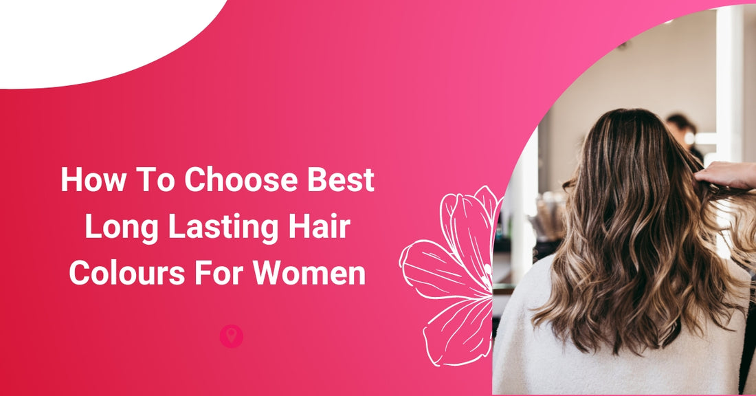 How To Choose Best Long Lasting Hair Colours For Women