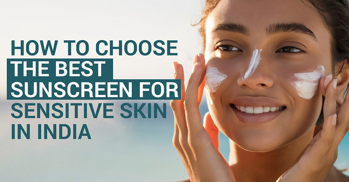 How to Choose the Best Sunscreen for Sensitive Skin in India
