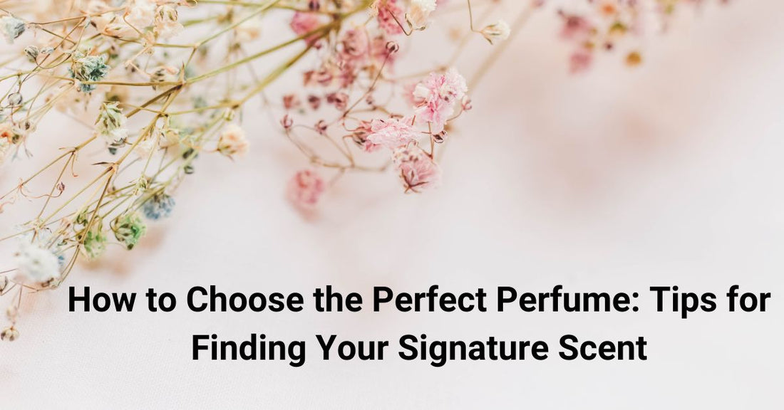 How to Choose the Perfect Perfume: Tips for Finding Your Signature Scent