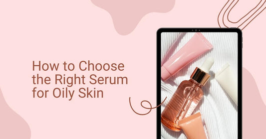How to Choose the Right Serum for Oily Skin