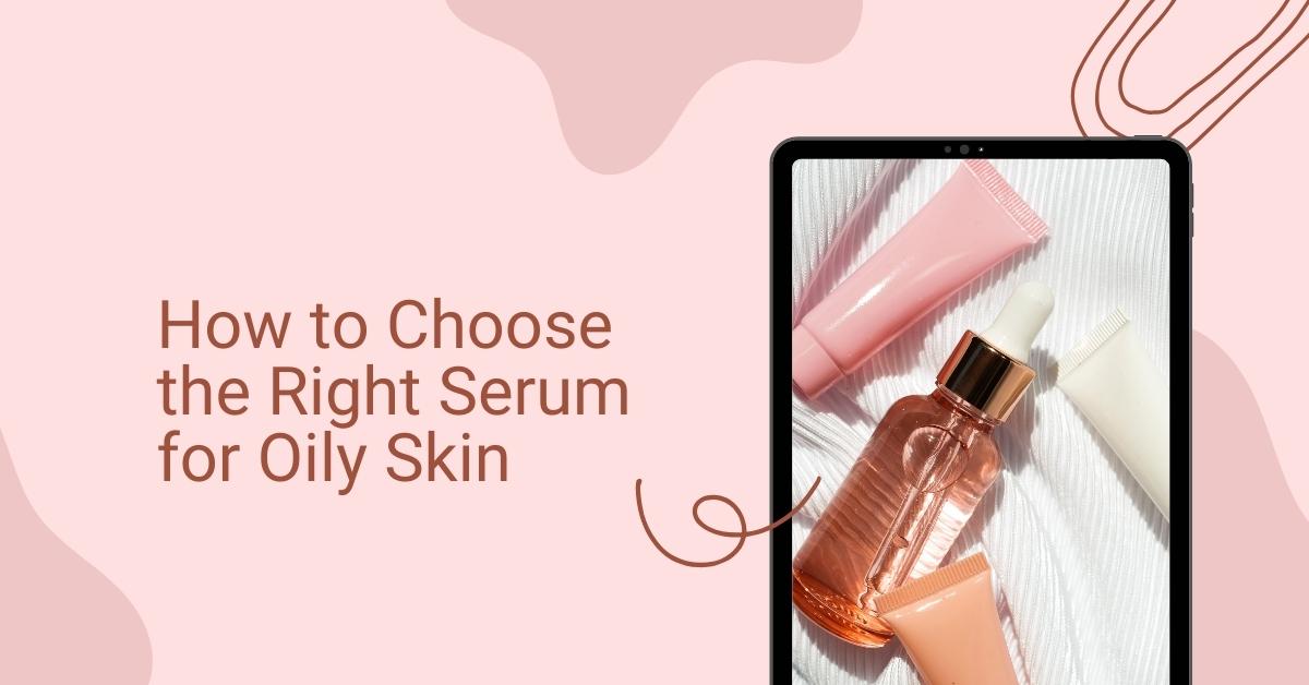 How to Choose the Right Serum for Oily Skin
