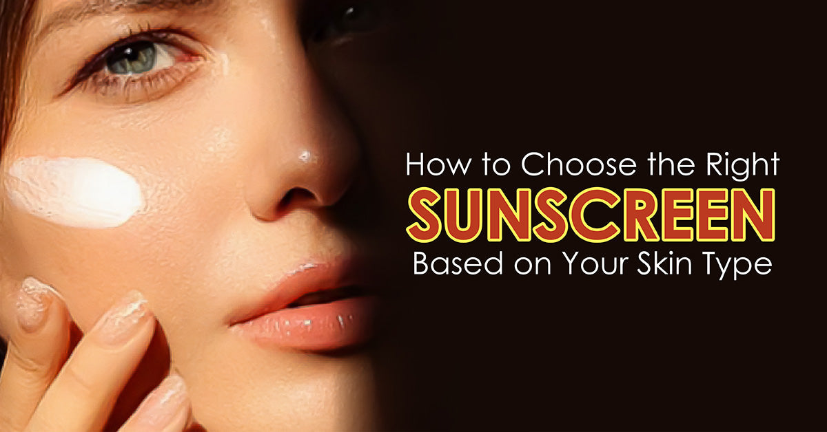 How to Choose the Right Sunscreen Based on Your Skin Type