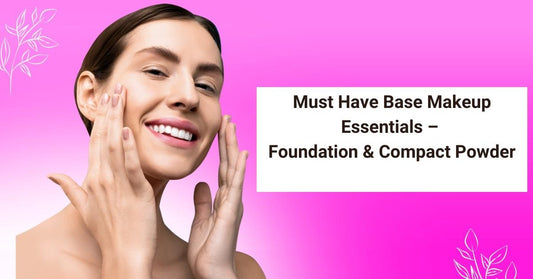 Must Have Base Makeup Essentials – Foundation & Compact Powder