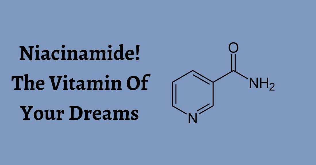 Niacinamide! the vitamin of your dreams