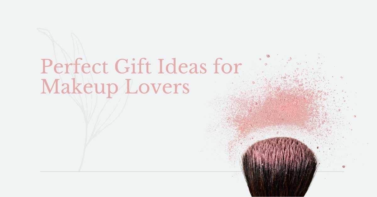 Perfect Gift Ideas for Makeup Lovers