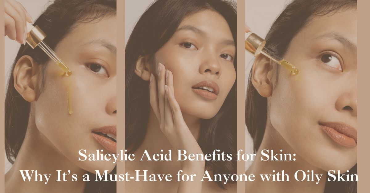 Salicylic Acid Benefits for Skin: Why It’s a Must-Have for Anyone with Oily Skin