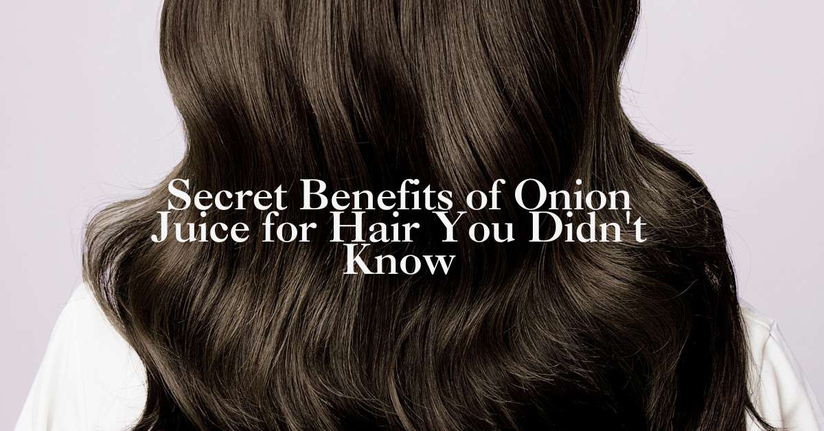 Secret Benefits of Onion Juice for Hair You Didn't Know