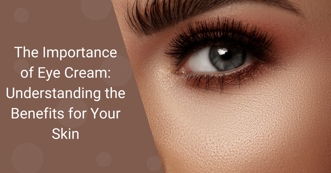 The Importance of Eye Cream: Understanding the Benefits for Your Skin