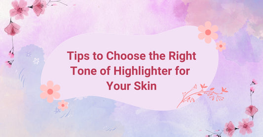 Tips to Choose the Right Tone of Highlighter for Your Skin