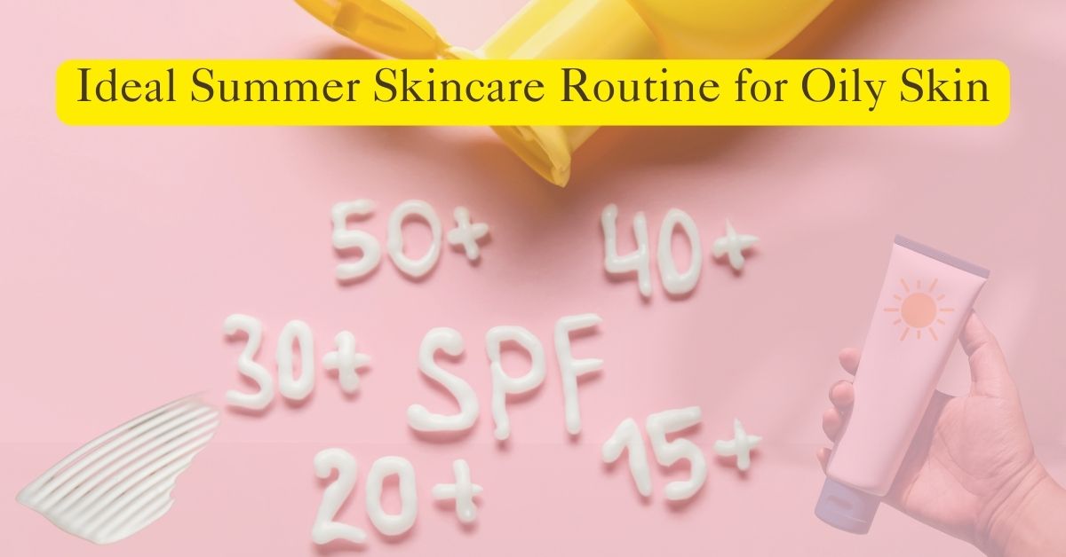 Ideal Summer Skincare Routine for Oily Skin