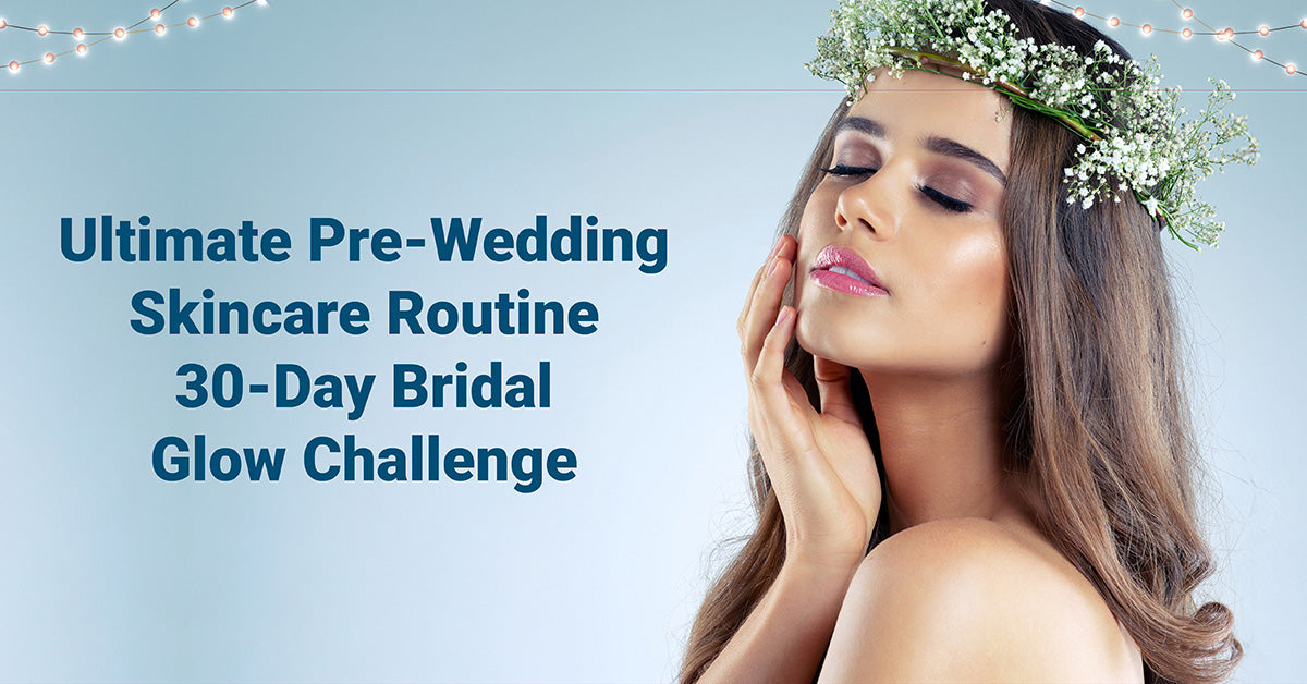 Wedding Routine 30-Day Pre-Wedding Skincare Routine for Bridal Glow