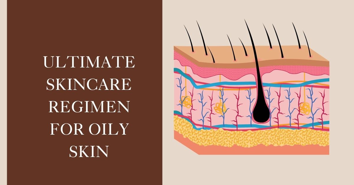 Ultimate Skincare Regimen for Oily Skin