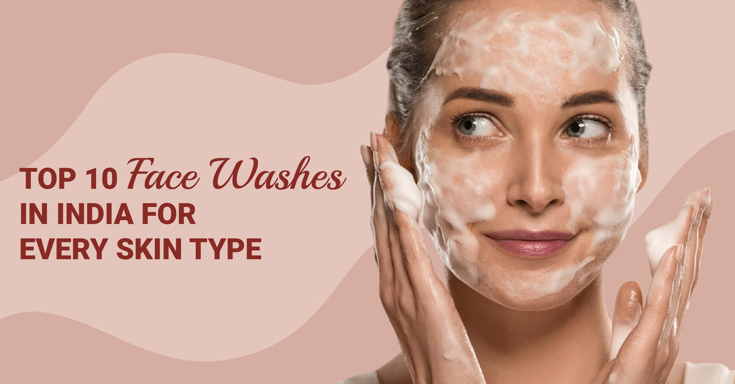 Top 10 Face Washes in India for Every Skin Type