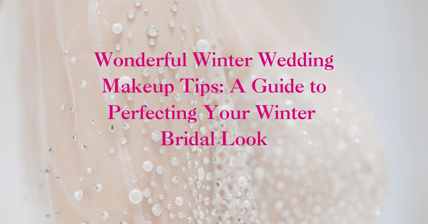 Winter Wedding Makeup Tips for a Flawless, Long-Lasting Look