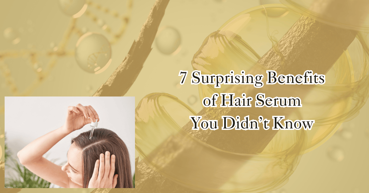 7 Incredible Benefits of Hair Serum You Didn't Know