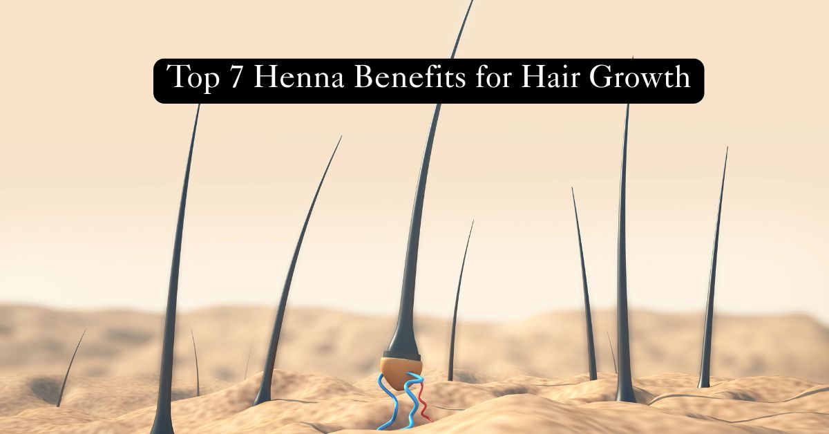 Top 7 Henna Benefits for Hair Growth