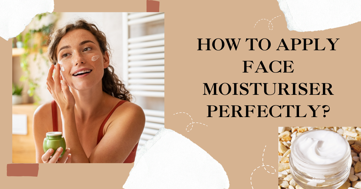 How to Apply Face Moisturiser Perfectly?