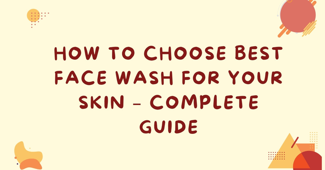 How to choose Best Face Wash for your skin – Complete Guide